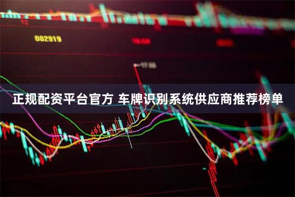正规配资平台官方 车牌识别系统供应商推荐榜单